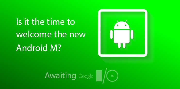 Is-it-the-time-to-welcome-the-new-Android-M-Awaiting-Google-IO